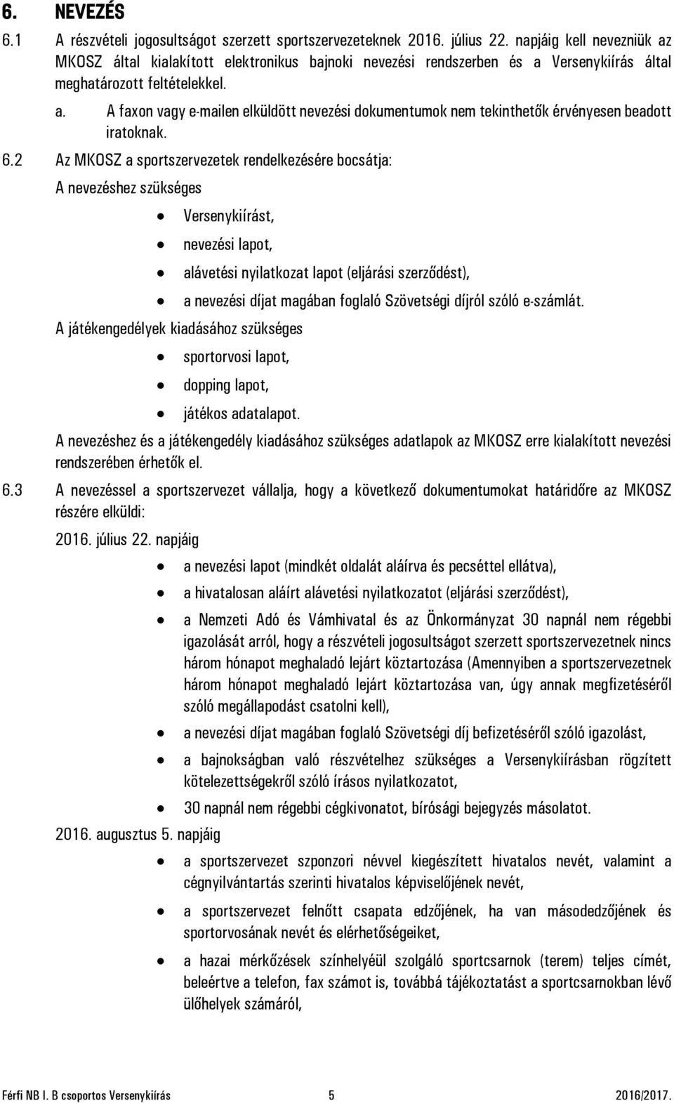 6.2 Az MKOSZ a sportszervezetek rendelkezésére bocsátja: A nevezéshez szükséges Versenykiírást, nevezési lapot, alávetési nyilatkozat lapot (eljárási szerződést), a nevezési díjat magában foglaló