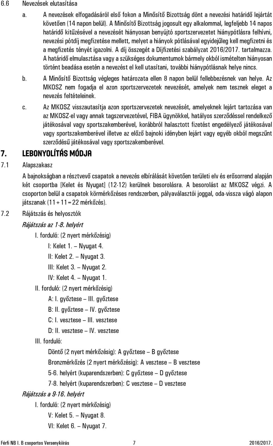 melyet a hiányok pótlásával egyidejűleg kell megfizetni és a megfizetés tényét igazolni. A díj összegét a Díjfizetési szabályzat 2016/2017. tartalmazza.