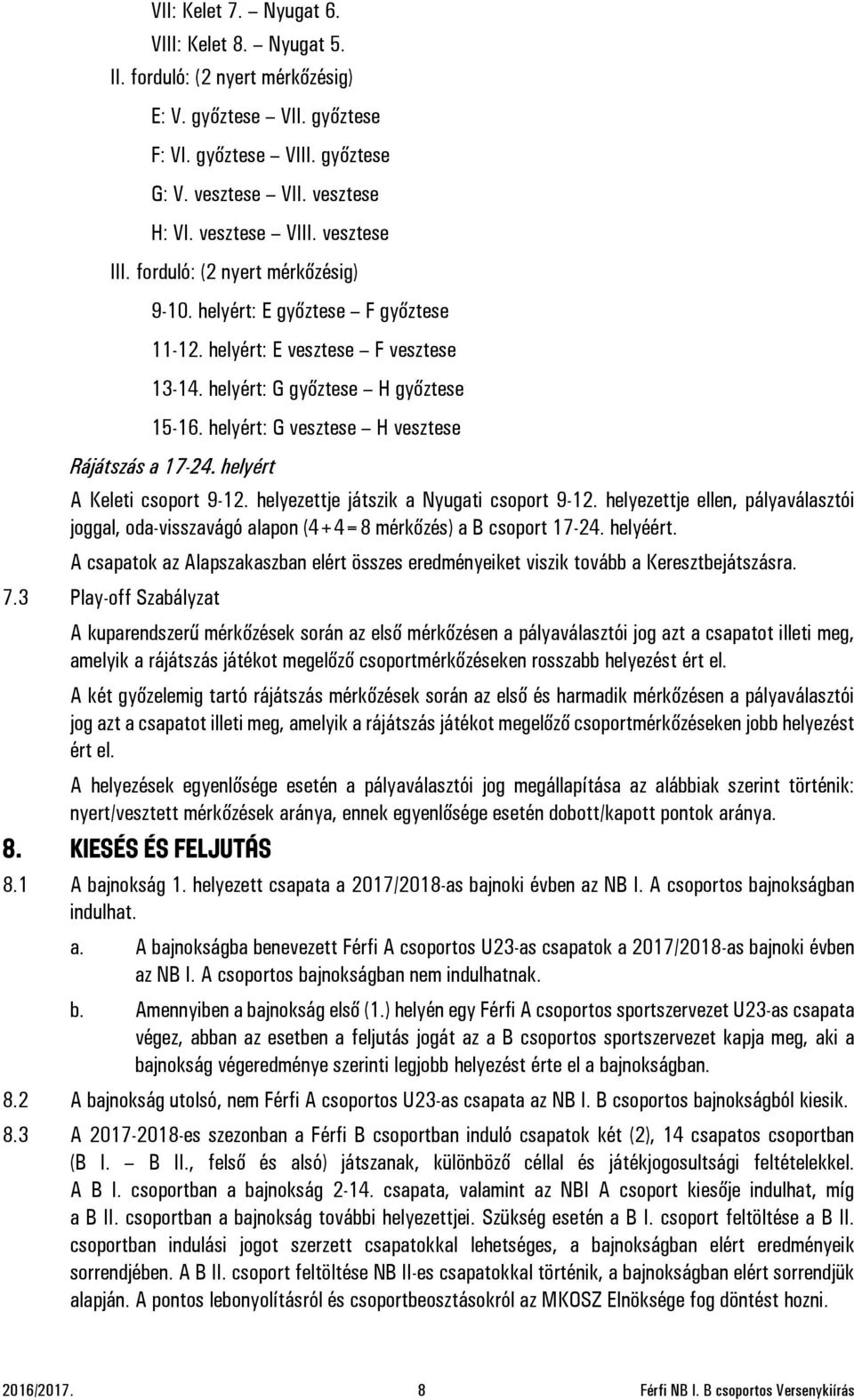 helyért: G vesztese H vesztese Rájátszás a 17-24. helyért A Keleti csoport 9-12. helyezettje játszik a Nyugati csoport 9-12.