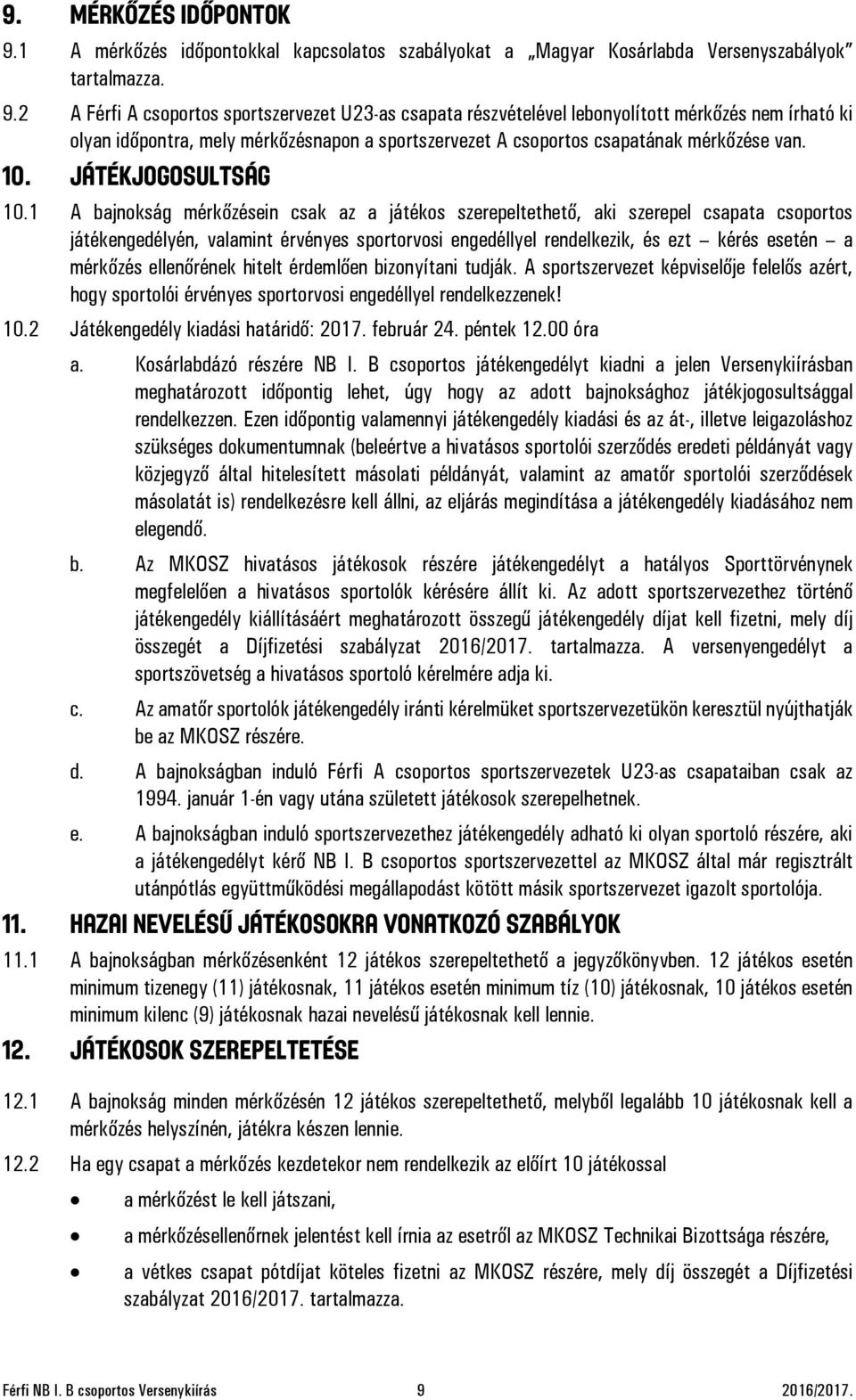 2 A Férfi A csoportos sportszervezet U23-as csapata részvételével lebonyolított mérkőzés nem írható ki olyan időpontra, mely mérkőzésnapon a sportszervezet A csoportos csapatának mérkőzése van. 10.