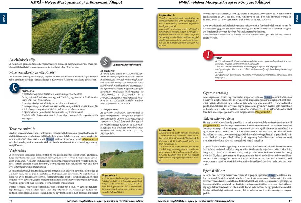 A parlagfű-mentesítésre további előírások is vonatkoznak, amelyek alapján a parlagfű virágbimbó kialakulását az adott év június 30.