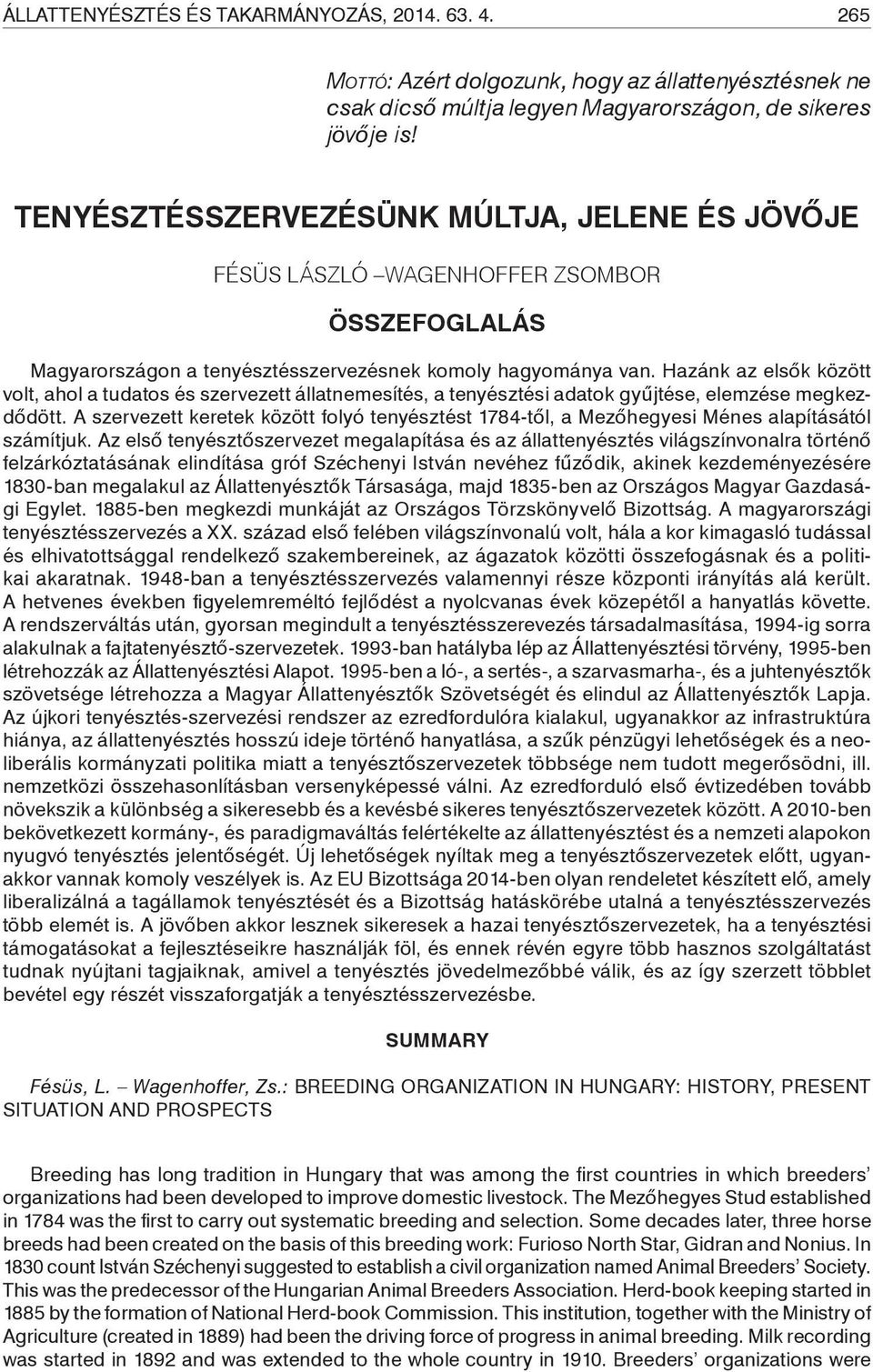 Hazánk az elsők között volt, ahol a tudatos és szervezett állatnemesítés, a tenyésztési adatok gyűjtése, elemzése megkezdődött.