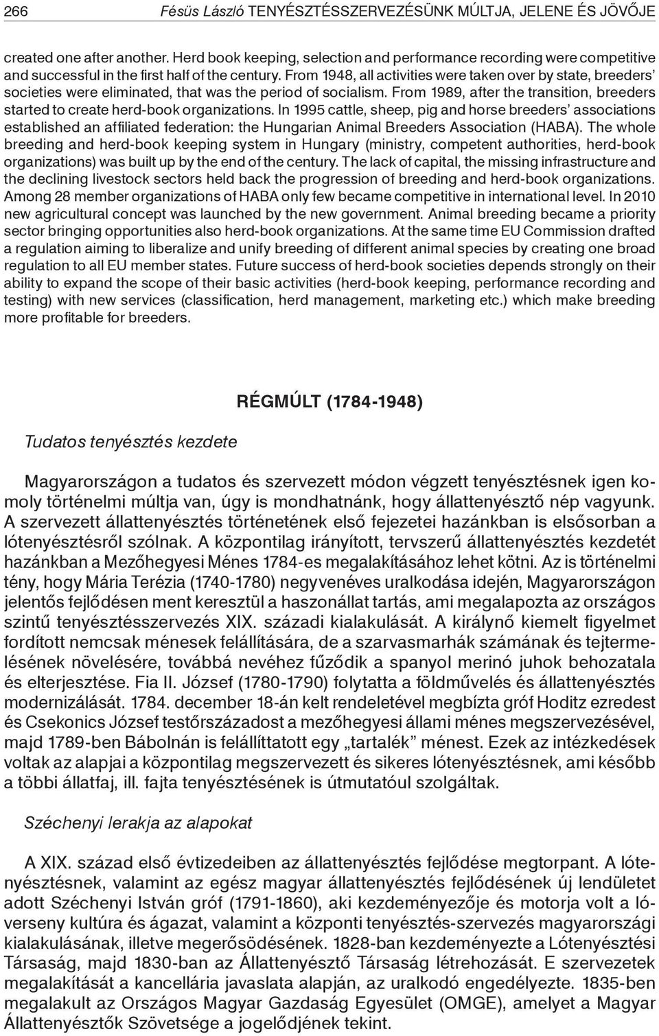 From 1948, all activities were taken over by state, breeders societies were eliminated, that was the period of socialism.