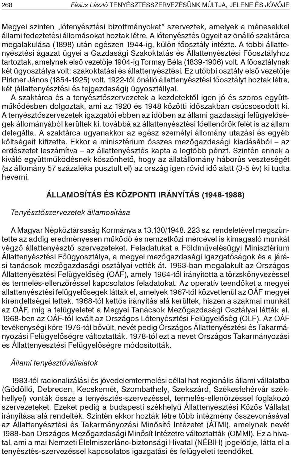 A többi állattenyésztési ágazat ügyei a Gazdasági Szakoktatás és Állattenyésztési Főosztályhoz tartoztak, amelynek első vezetője 1904-ig Tormay Béla (1839-1906) volt.