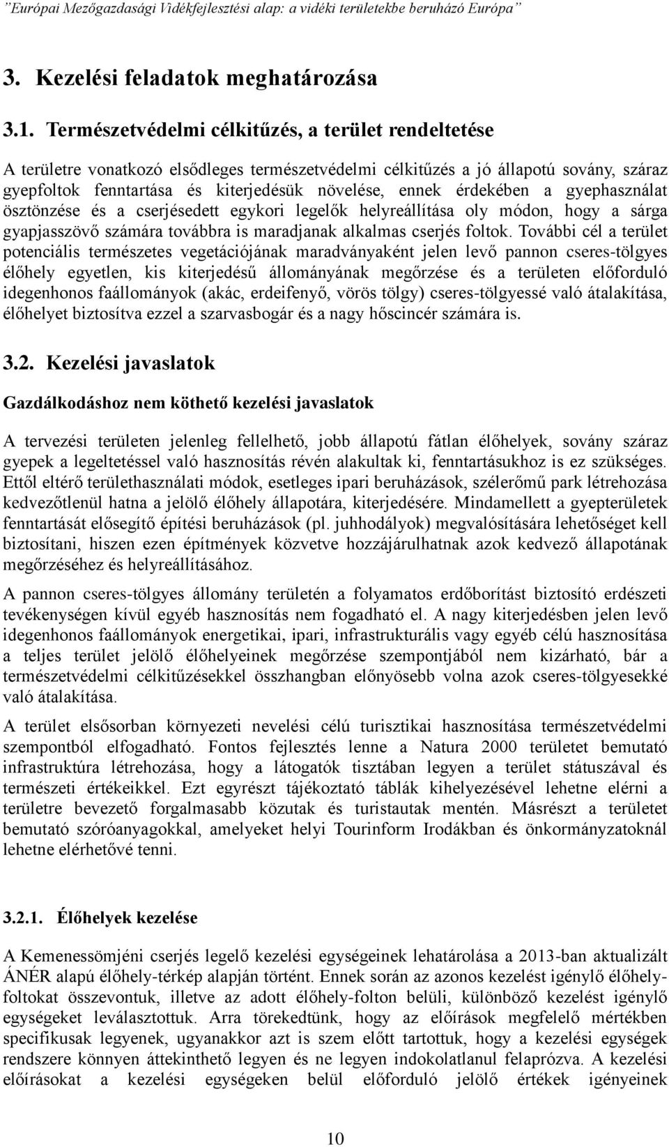 érdekében a gyephasználat ösztönzése és a cserjésedett egykori legelők helyreállítása oly módon, hogy a sárga gyapjasszövő számára továbbra is maradjanak alkalmas cserjés foltok.