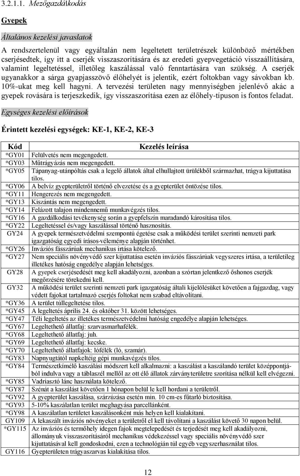 eredeti gyepvegetáció visszaállítására, valamint legeltetéssel, illetőleg kaszálással való fenntartására van szükség.