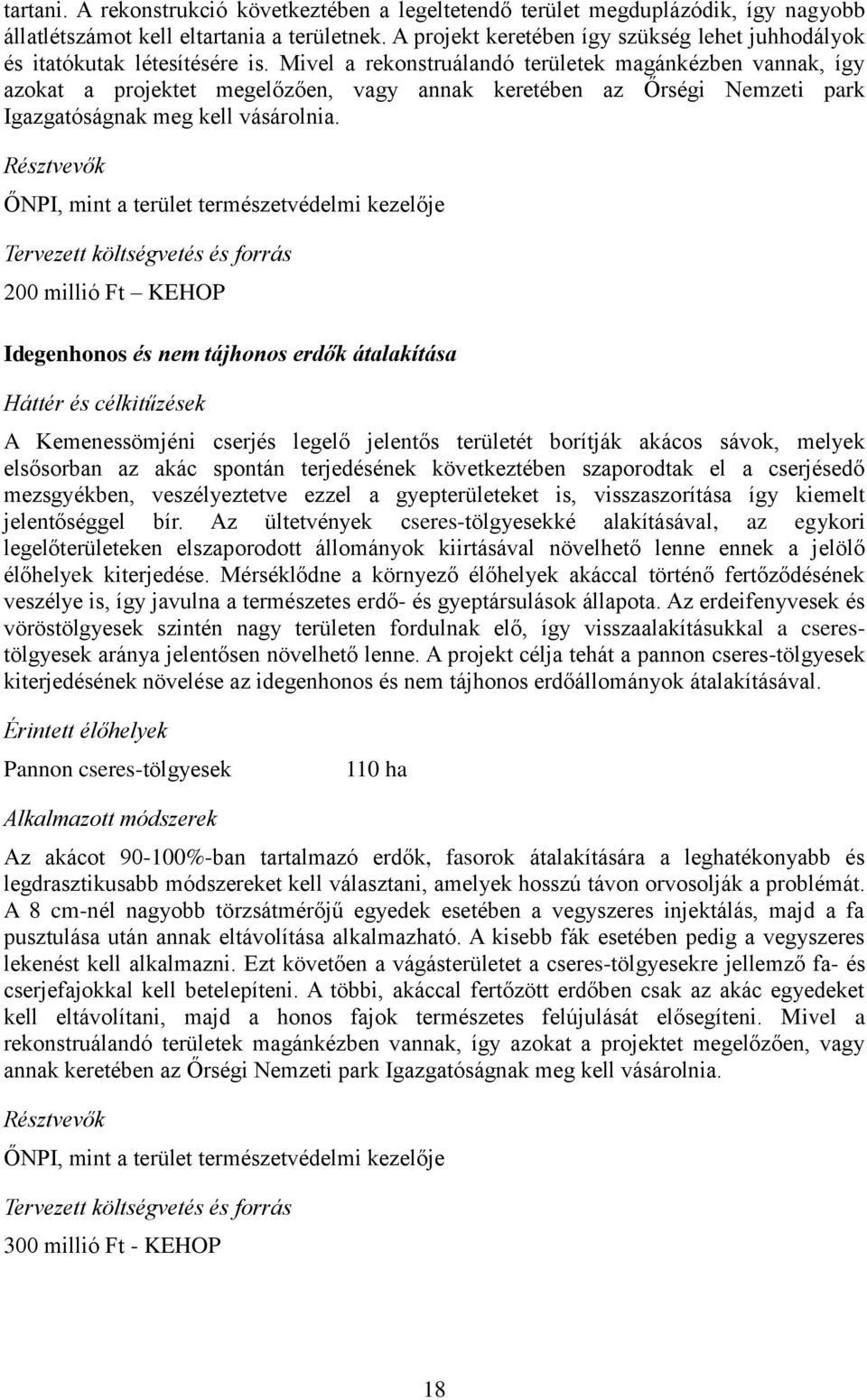 Mivel a rekonstruálandó területek magánkézben vannak, így azokat a projektet megelőzően, vagy annak keretében az Őrségi Nemzeti park Igazgatóságnak meg kell vásárolnia.