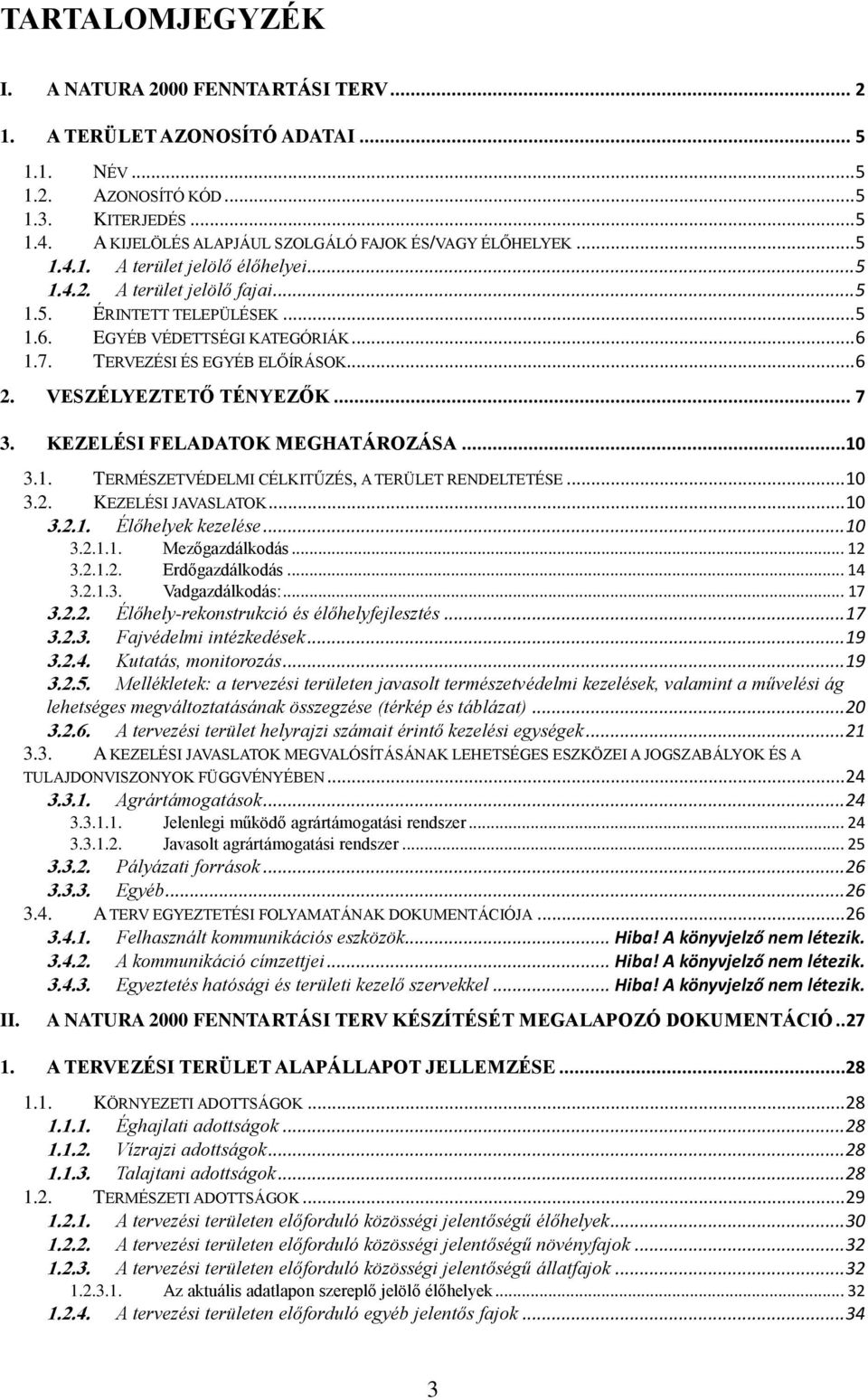.. 6 1.7. TERVEZÉSI ÉS EGYÉB ELŐÍRÁSOK... 6 2. VESZÉLYEZTETŐ TÉNYEZŐK... 7 3. KEZELÉSI FELADATOK MEGHATÁROZÁSA...10 3.1. TERMÉSZETVÉDELMI CÉLKITŰZÉS, A TERÜLET RENDELTETÉSE... 10 3.2. KEZELÉSI JAVASLATOK.