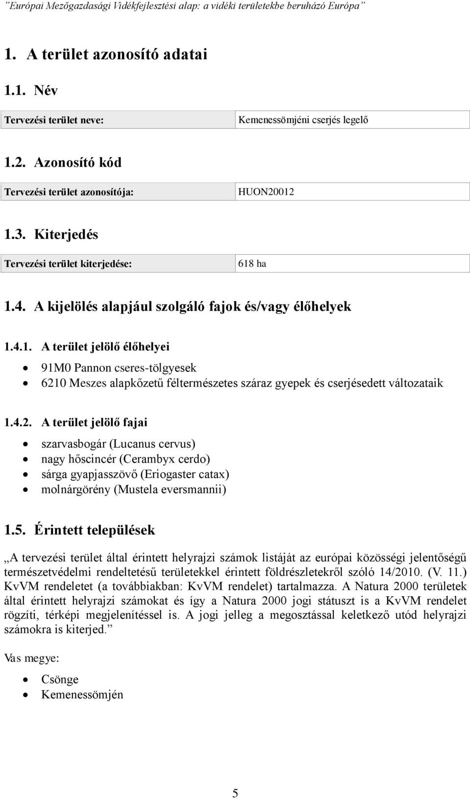 4.2. A terület jelölő fajai szarvasbogár (Lucanus cervus) nagy hőscincér (Cerambyx cerdo) sárga gyapjasszövő (Eriogaster catax) molnárgörény (Mustela eversmannii) 1.5.