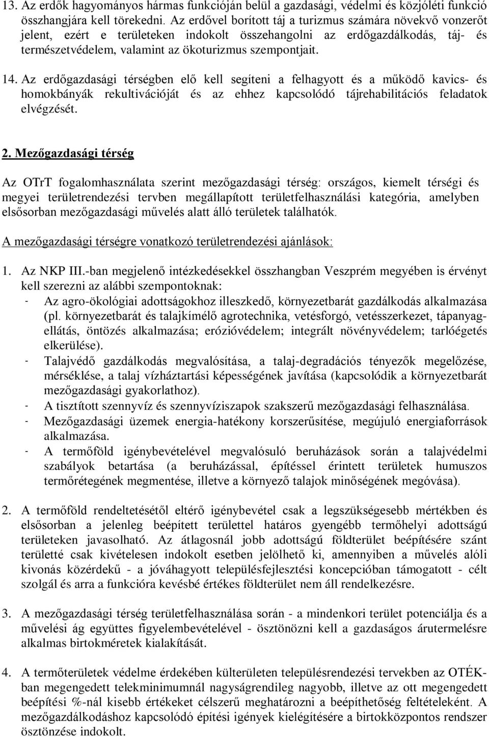 Az erdőgazdasági térségben elő kell segíteni a felhagyott és a működő kavics- és homokbányák rekultivációját és az ehhez kapcsolódó tájrehabilitációs feladatok elvégzését. 2.