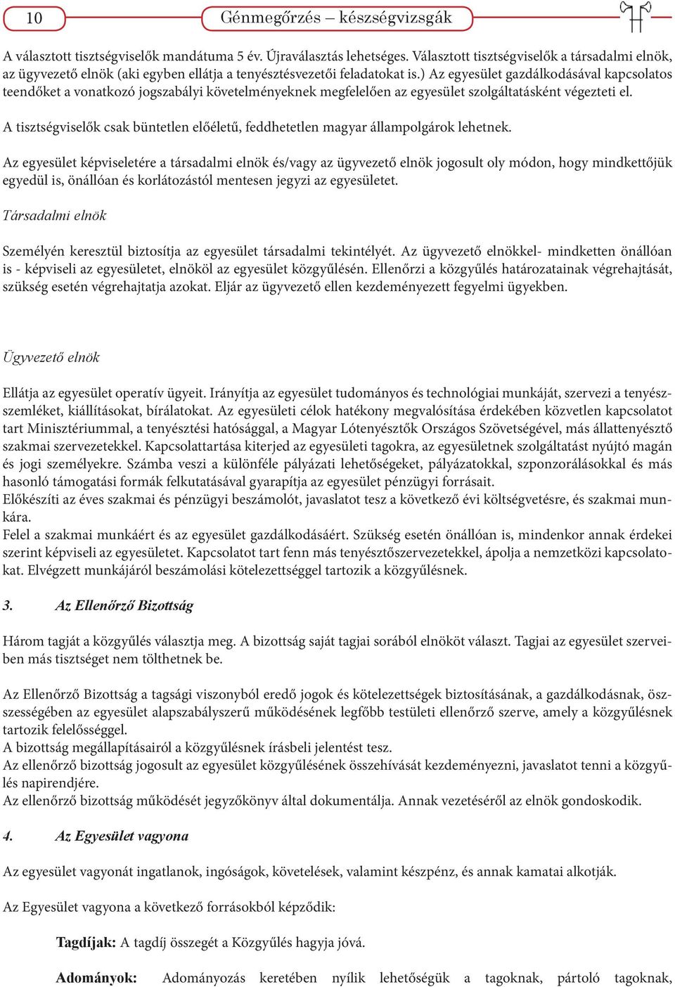 ) Az egyesület gazdálkodásával kapcsolatos teendőket a vonatkozó jogszabályi követelményeknek megfelelően az egyesület szolgáltatásként végezteti el.