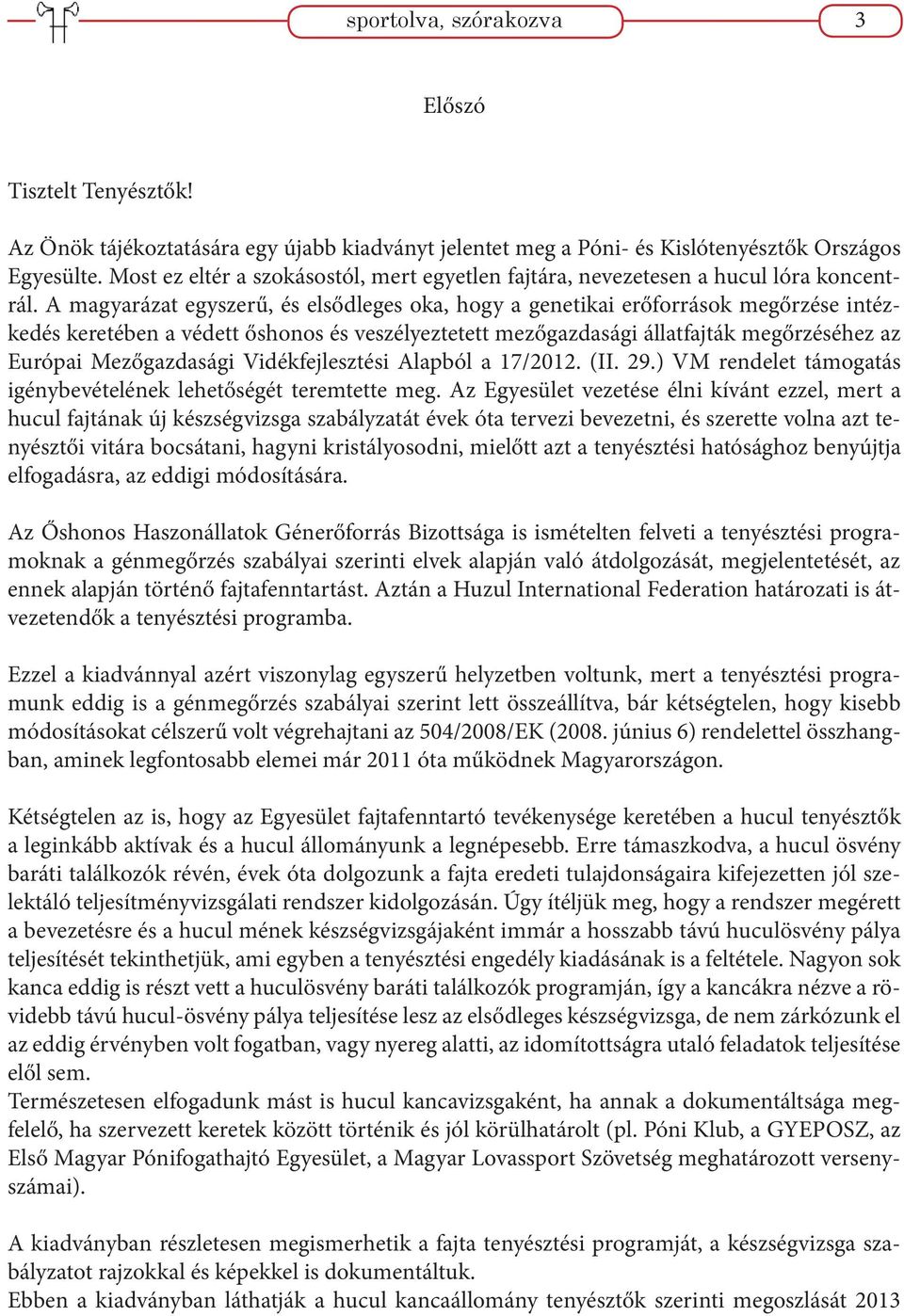A magyarázat egyszerű, és elsődleges oka, hogy a genetikai erőforrások megőrzése intézkedés keretében a védett őshonos és veszélyeztetett mezőgazdasági állatfajták megőrzéséhez az Európai