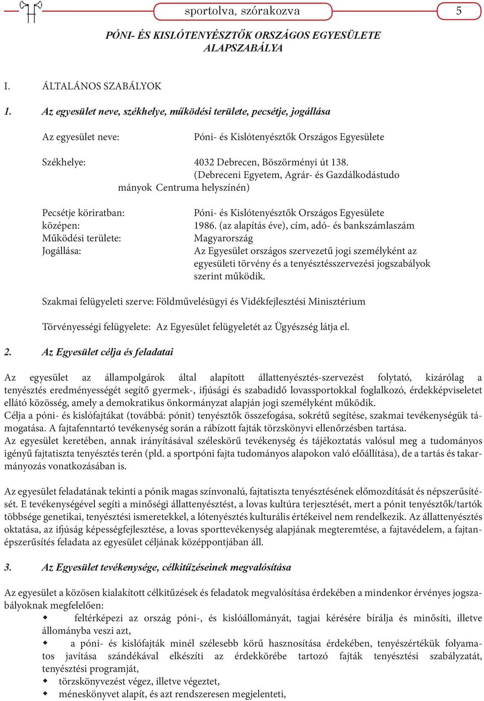 (Debreceni Egyetem, Agrár- és Gazdálkodástudo mányok Centruma helyszínén) Pecsétje köriratban: középen: Működési területe: Jogállása: Póni- és Kislótenyésztők Országos Egyesülete 1986.