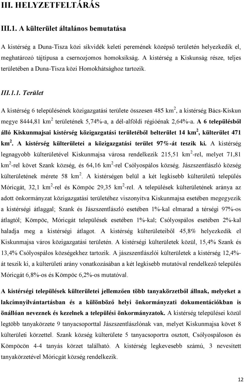 A kistérség a Kiskunság része, teljes területében a Duna-Tisza közi Homokhátsághoz tartozik. III.1.