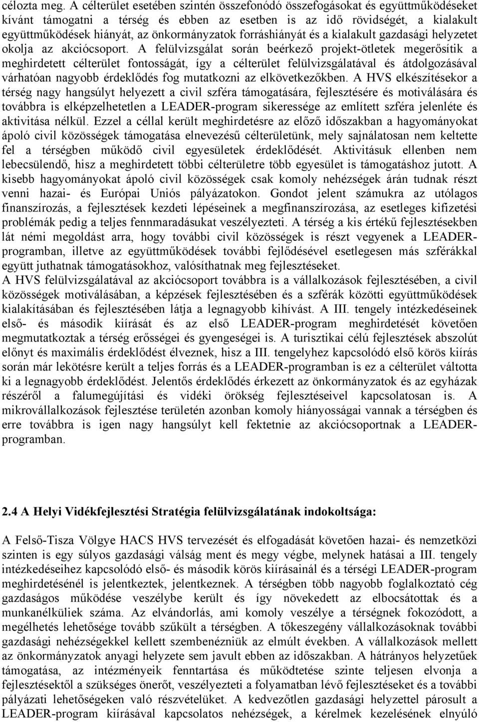 önkormányzatok forráshiányát és a kialakult gazdasági helyzetet okolja az akciócsoport.