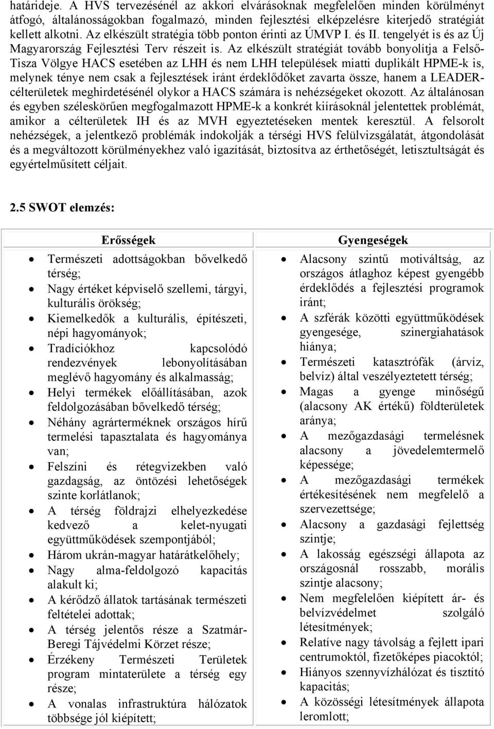 Az elkészült stratégiát tovább bonyolítja a Felső- Tisza Völgye HACS esetében az LHH és nem LHH települések miatti duplikált HPME-k is, melynek ténye nem csak a fejlesztések iránt érdeklődőket