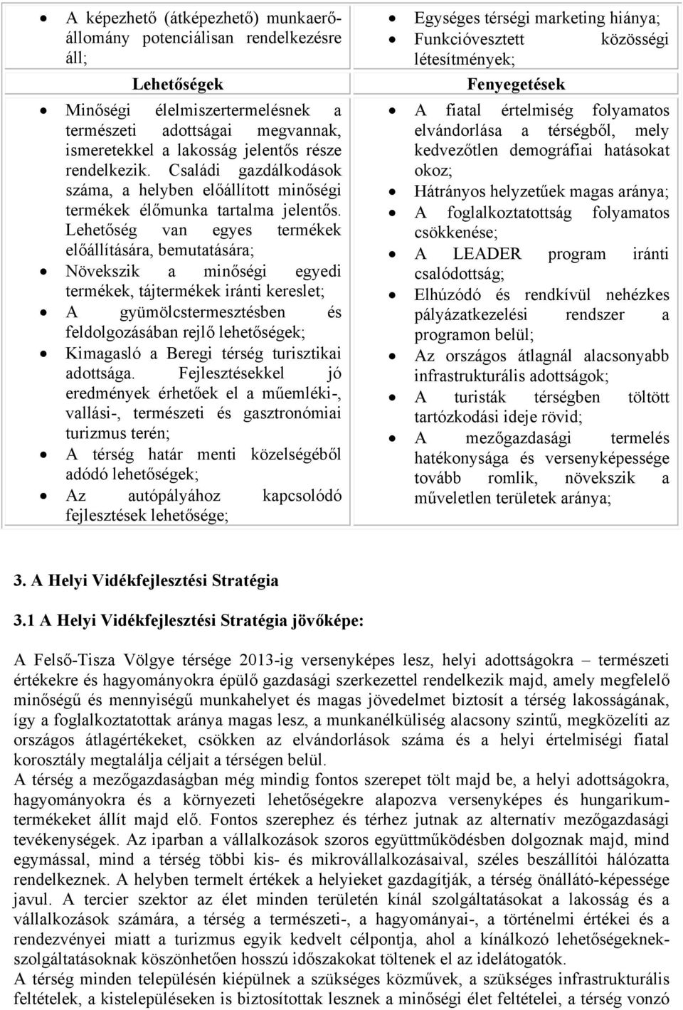 Lehetőség van egyes termékek előállítására, bemutatására; Növekszik a minőségi egyedi termékek, tájtermékek iránti kereslet; A gyümölcstermesztésben és feldolgozásában rejlő lehetőségek; Kimagasló a