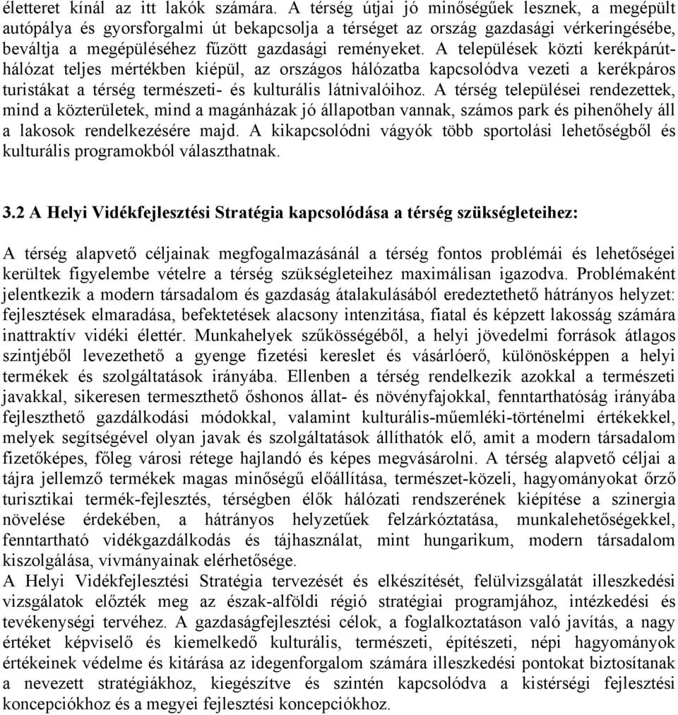 A települések közti kerékpárúthálózat teljes mértékben kiépül, az országos hálózatba kapcsolódva vezeti a kerékpáros turistákat a térség természeti- és kulturális látnivalóihoz.