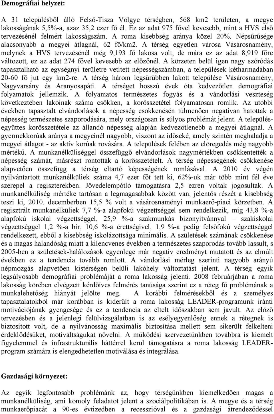 A térség egyetlen városa Vásárosnamény, melynek a HVS tervezésénél még 9,193 fő lakosa volt, de mára ez az adat 8,919 főre változott, ez az adat 274 fővel kevesebb az előzőnél.