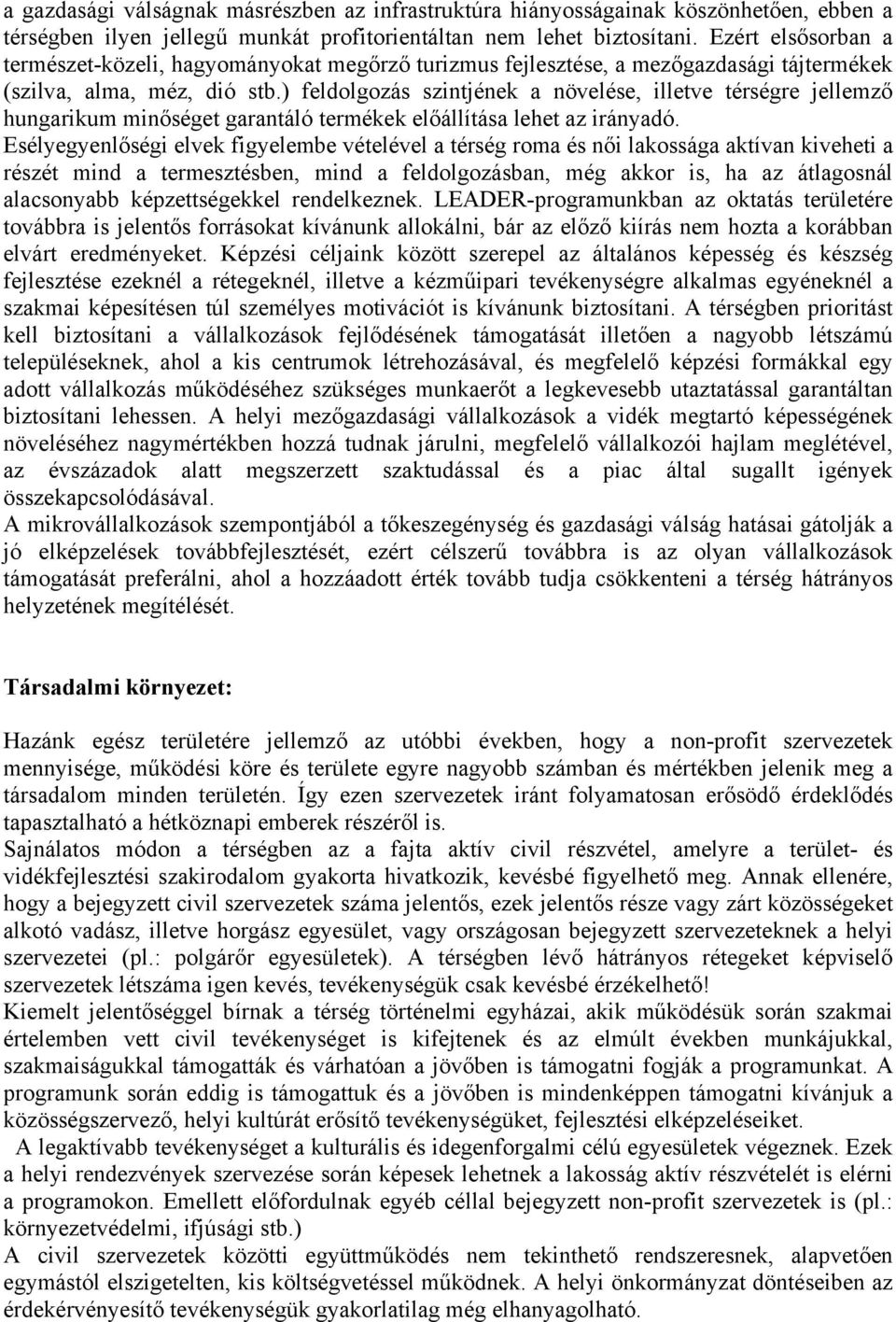 ) feldolgozás szintjének a növelése, illetve térségre jellemző hungarikum minőséget garantáló termékek előállítása lehet az irányadó.
