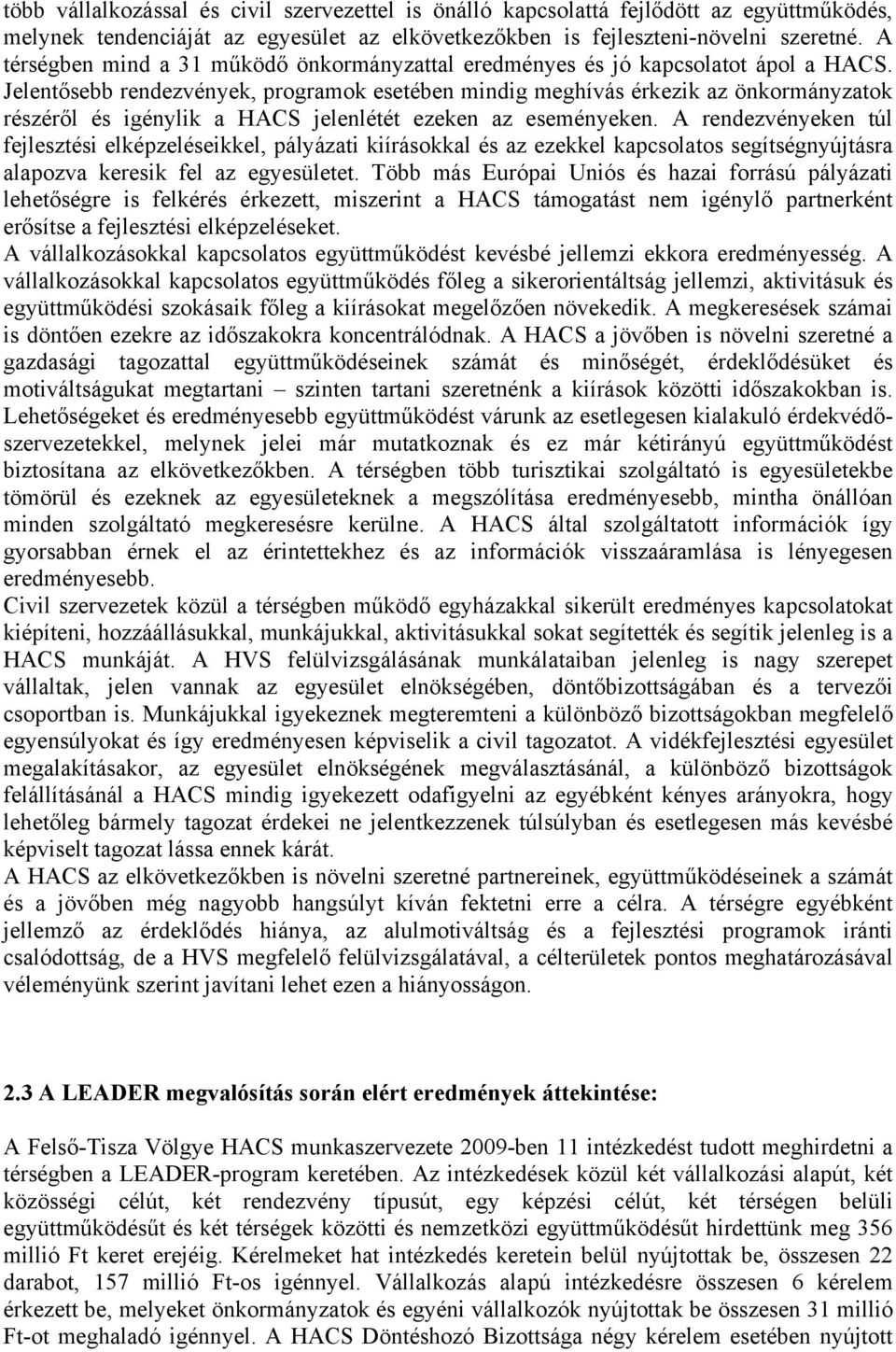 Jelentősebb rendezvények, programok esetében mindig meghívás érkezik az önkormányzatok részéről és igénylik a HACS jelenlétét ezeken az eseményeken.