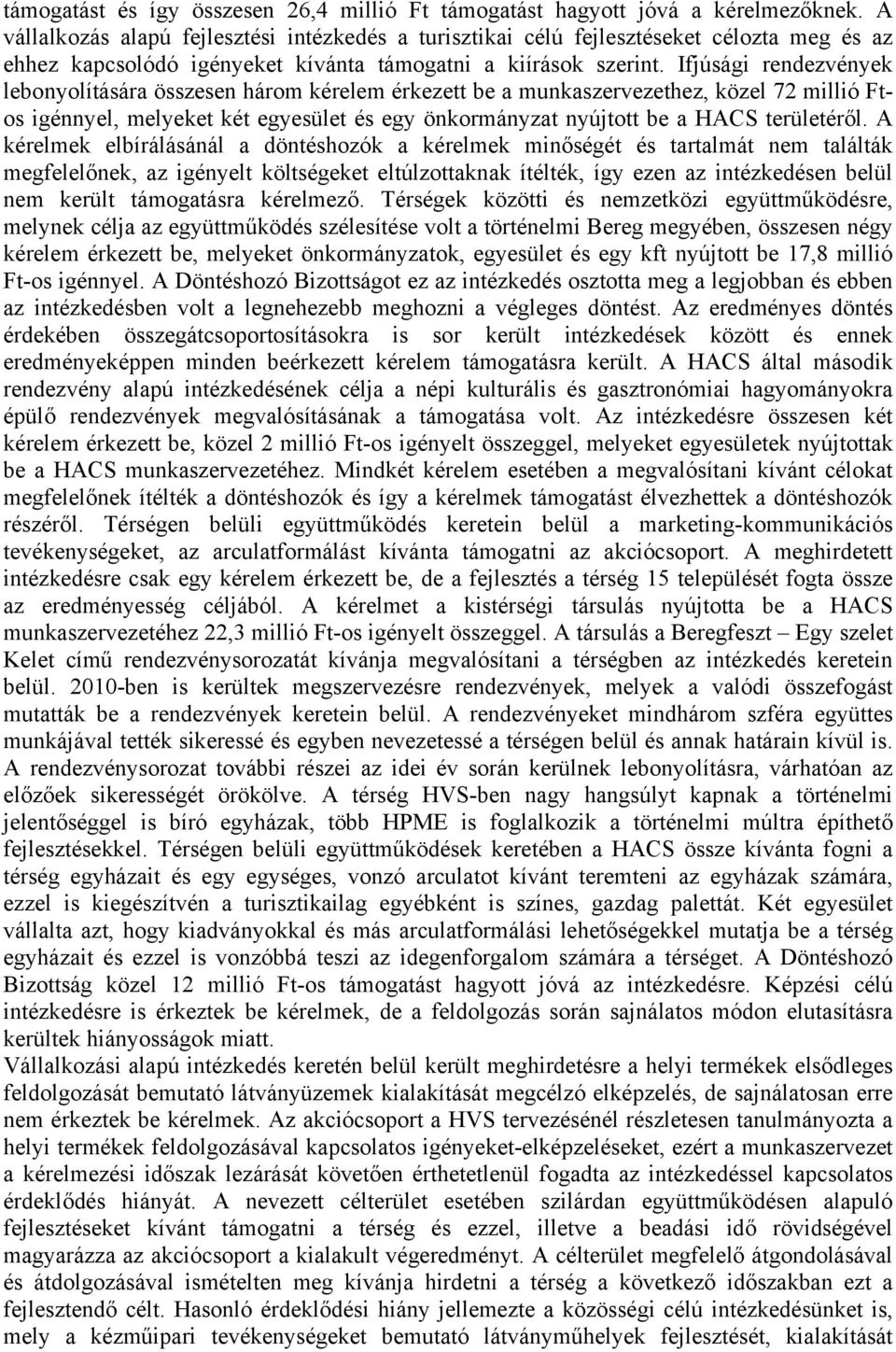 Ifjúsági rendezvények lebonyolítására összesen három kérelem érkezett be a munkaszervezethez, közel 72 millió Ftos igénnyel, melyeket két egyesület és egy önkormányzat nyújtott be a HACS területéről.