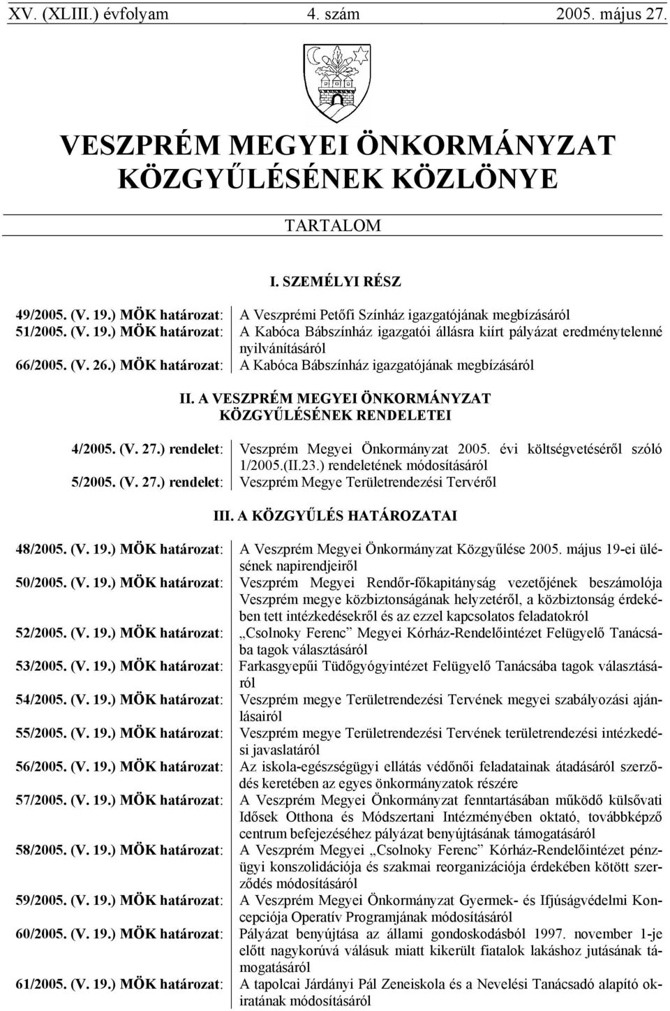 (V. 26.) MÖK határozat: A Kabóca Bábszínház igazgatójának megbízásáról II. A VESZPRÉM MEGYEI ÖNKORMÁNYZAT KÖZGYŰLÉSÉNEK RENDELETEI 4/2005. (V. 27.) rendelet: Veszprém Megyei Önkormányzat 2005.