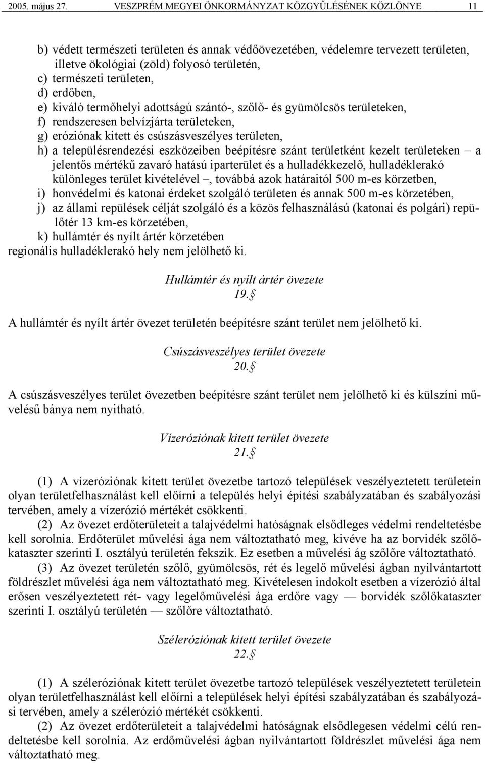 területen, d) erdőben, e) kiváló termőhelyi adottságú szántó-, szőlő- és gyümölcsös területeken, f) rendszeresen belvízjárta területeken, g) eróziónak kitett és csúszásveszélyes területen, h) a