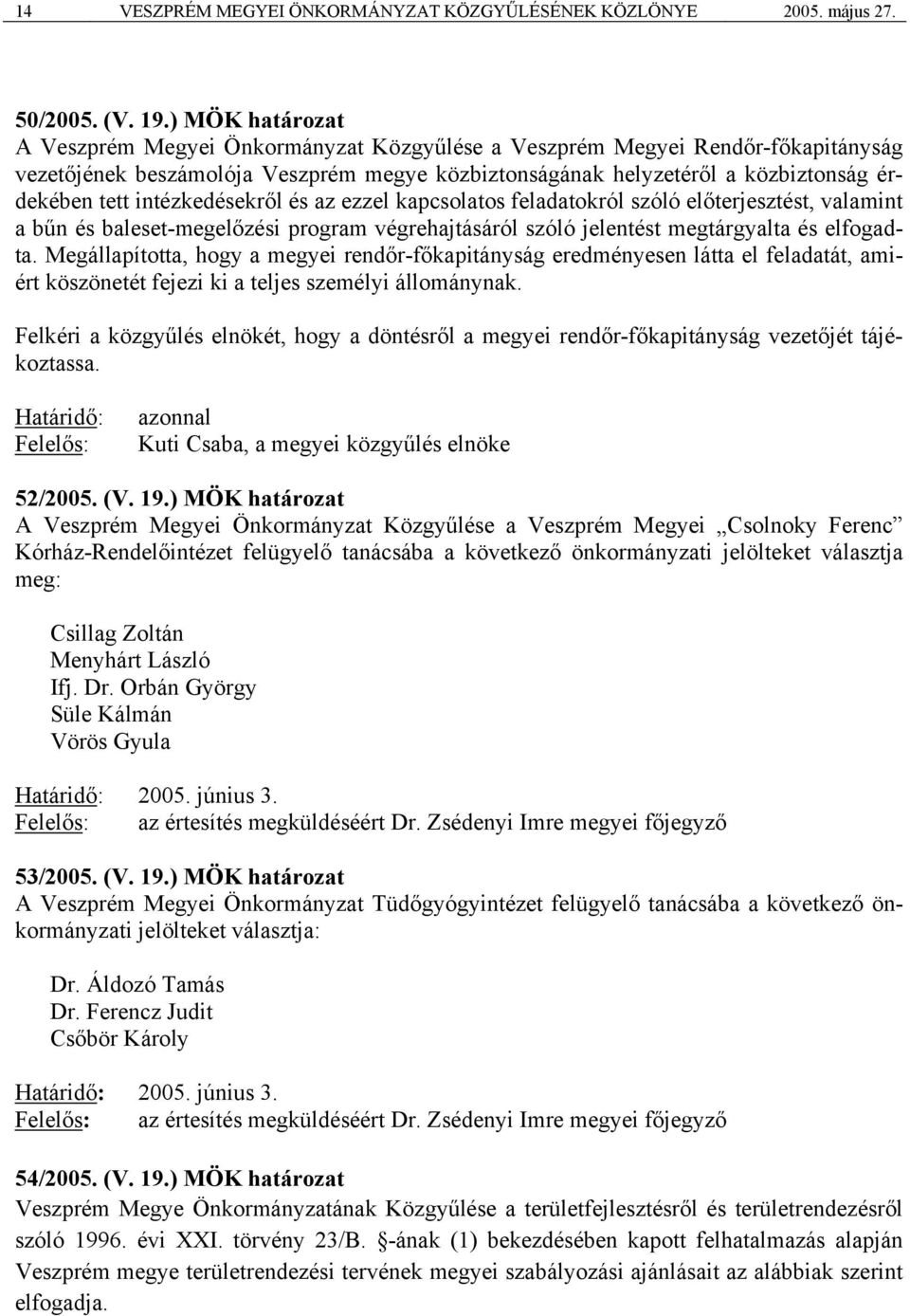 intézkedésekről és az ezzel kapcsolatos feladatokról szóló előterjesztést, valamint a bűn és baleset-megelőzési program végrehajtásáról szóló jelentést megtárgyalta és elfogadta.