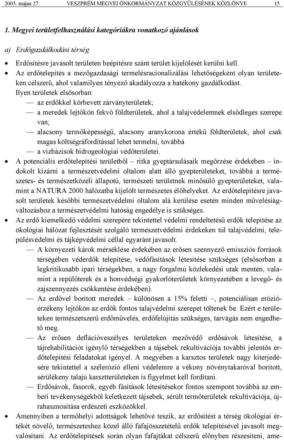 Az erdőtelepítés a mezőgazdasági termelésracionalizálási lehetőségeként olyan területeken célszerű, ahol valamilyen tényező akadályozza a hatékony gazdálkodást.