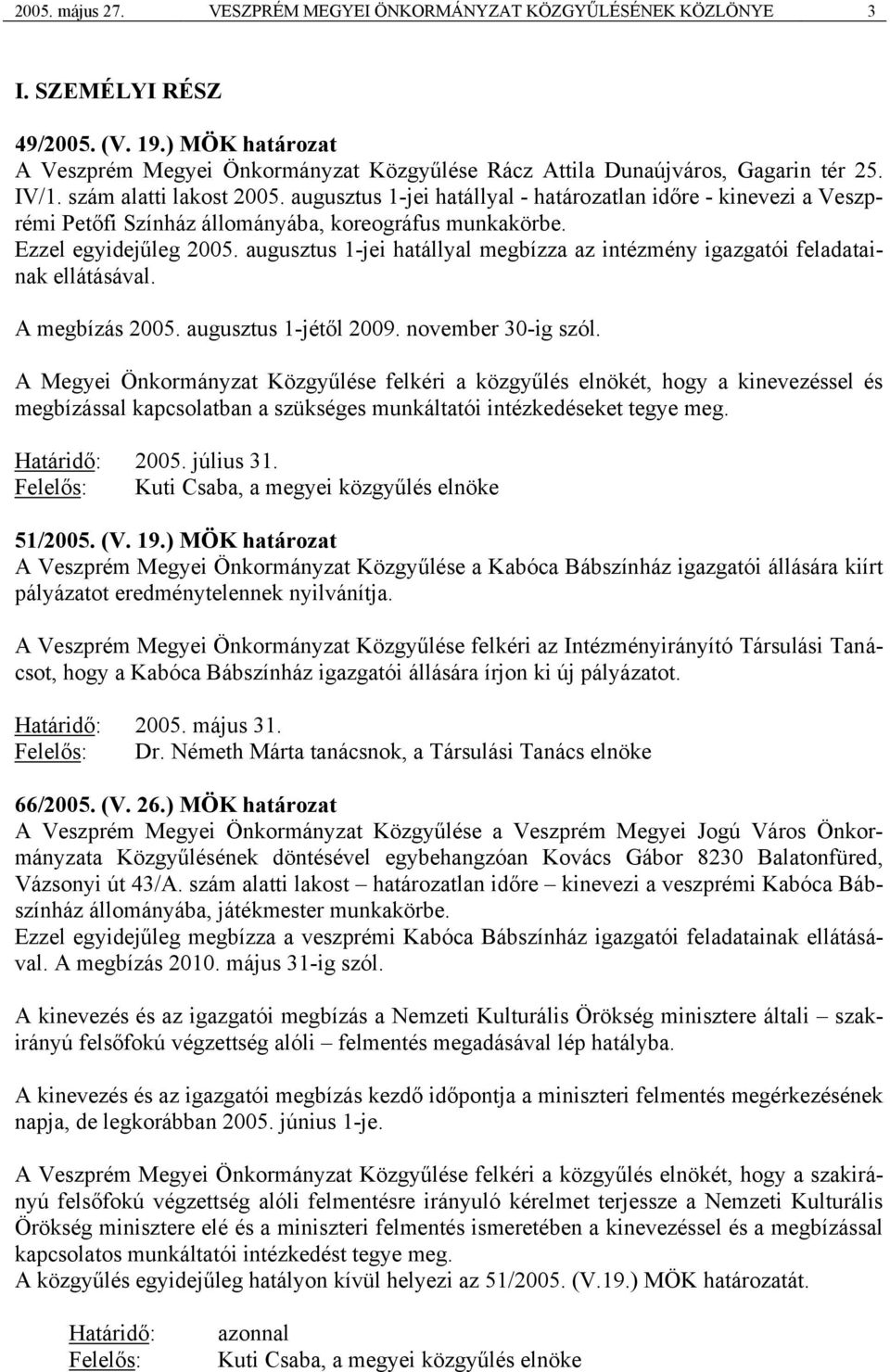 augusztus 1-jei hatállyal - határozatlan időre - kinevezi a Veszprémi Petőfi Színház állományába, koreográfus munkakörbe. Ezzel egyidejűleg 2005.