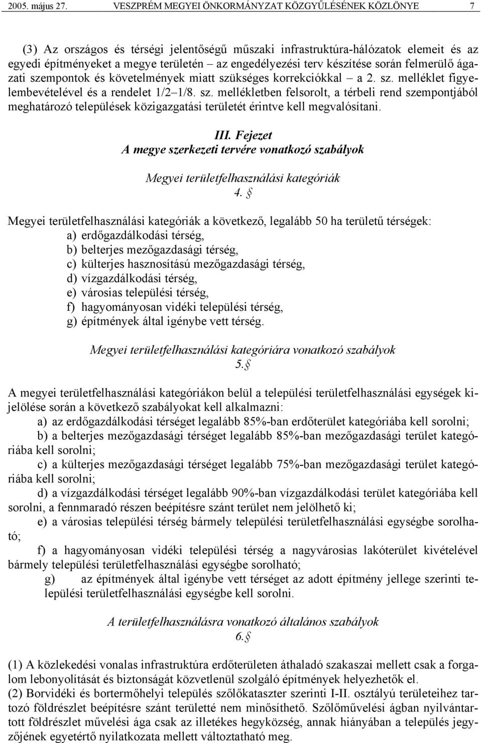 készítése során felmerülő ágazati szempontok és követelmények miatt szükséges korrekciókkal a 2. sz. melléklet figyelembevételével és a rendelet 1/2 1/8. sz. mellékletben felsorolt, a térbeli rend szempontjából meghatározó települések közigazgatási területét érintve kell megvalósítani.