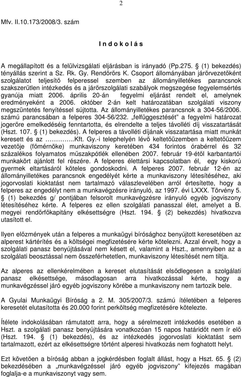 gyanúja miatt 2006. április 20-án fegyelmi eljárást rendelt el, amelynek eredményeként a 2006. október 2-án kelt határozatában szolgálati viszony megszüntetés fenyítéssel sújtotta.