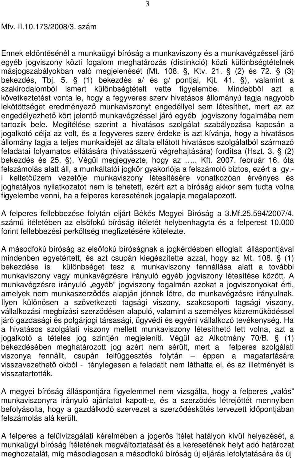 megjelenését (Mt. 108., Ktv. 21. (2) és 72. (3) bekezdés, Tbj. 5. (1) bekezdés a/ és g/ pontjai, Kjt. 41. ), valamint a szakirodalomból ismert különbségtételt vette figyelembe.