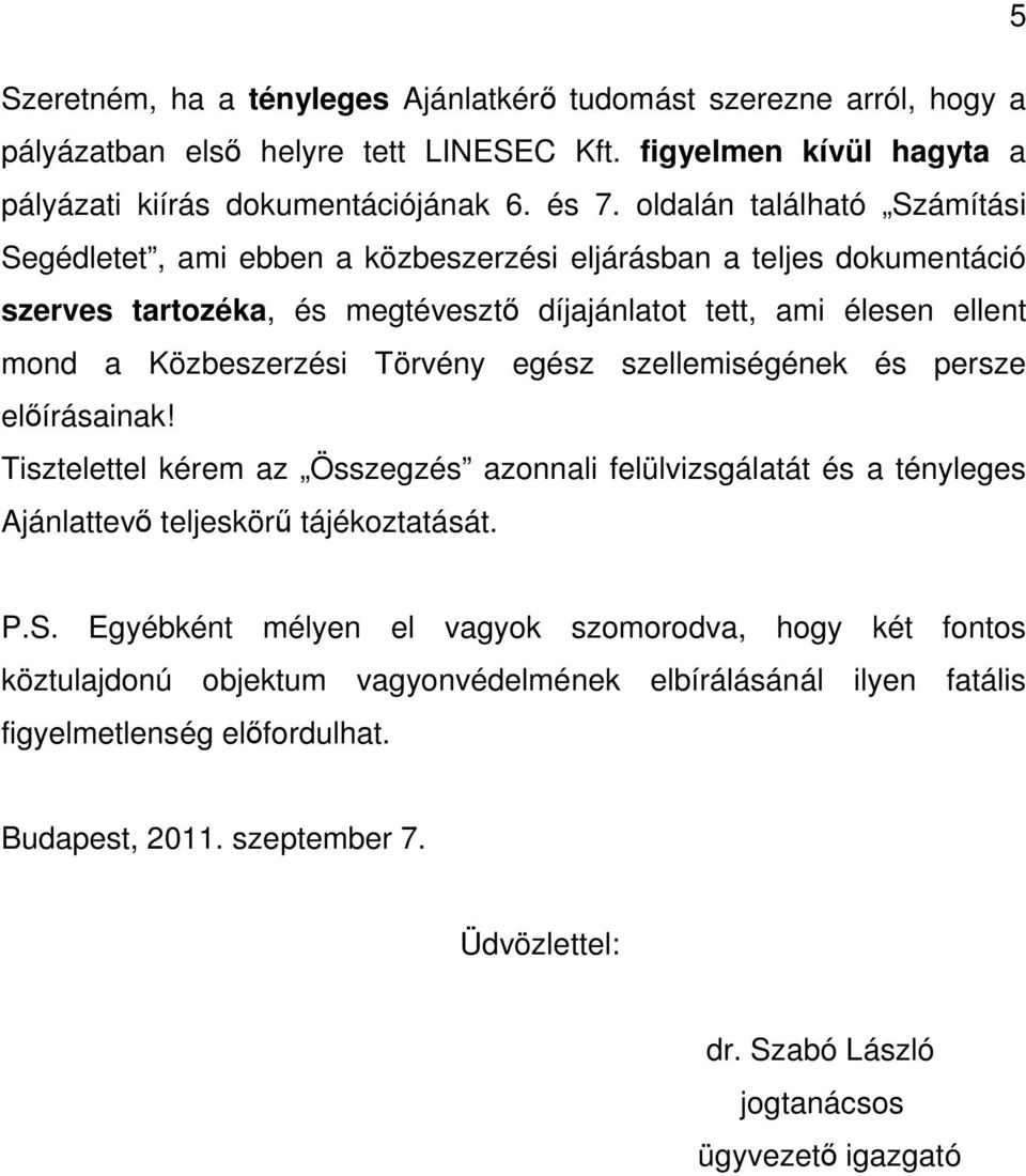 Törvény egész szellemiségének és persze elıírásainak! Tisztelettel kérem az Összegzés azonnali felülvizsgálatát és a tényleges Ajánlattevı teljeskörő tájékoztatását. P.S.