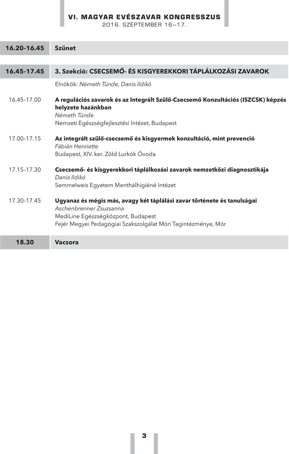 00 A regulációs zavarok és az Integrált Szülő-Csecsemő Konzultációs (ISZCSK) képzés helyzete hazánkban Németh Tünde Nemzeti Egészségfejlesztési Intézet, Budapest 7.00 7.
