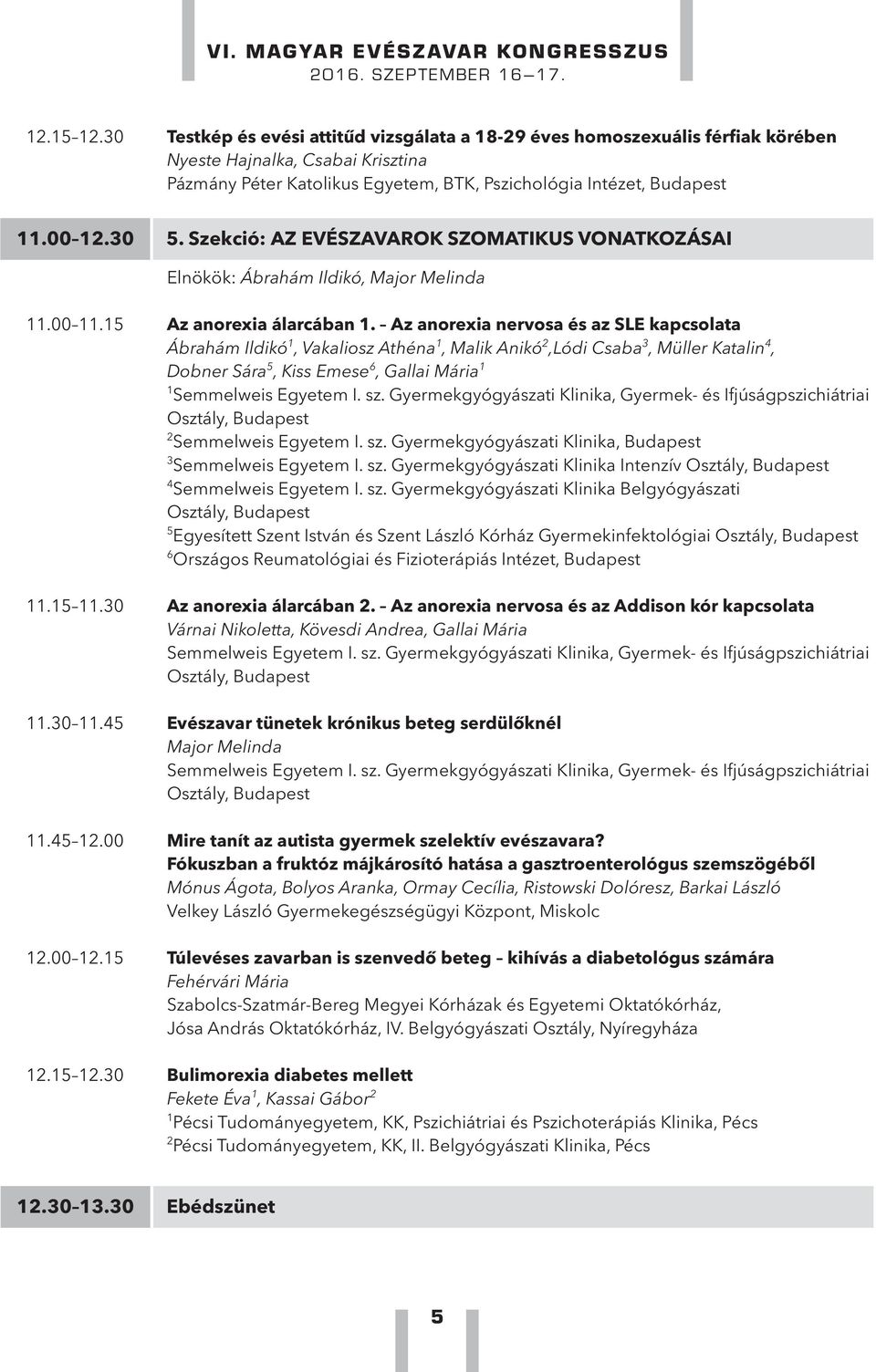 Szekció: AZ EVÉSZAVAROK SZOMATIKUS VONATKOZÁSAI Elnökök: Ábrahám Ildikó, Major Melinda.00.5 Az anorexia álarcában.