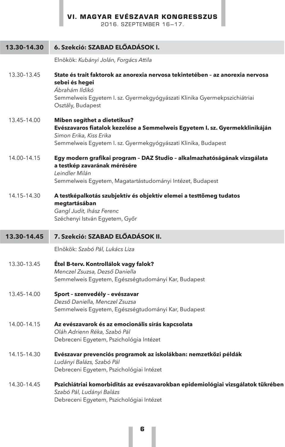 Gyermekklinikáján Simon Erika, Kiss Erika Semmelweis Egyetem I. sz. Gyermekgyógyászati Klinika, Budapest 4.00 4.