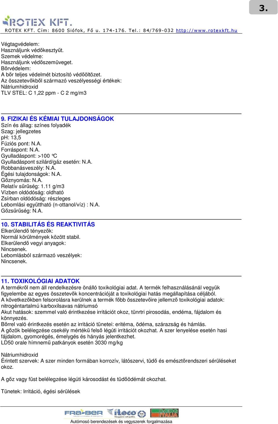 FIZIKAI ÉS KÉMIAI TULAJDONSÁGOK Szín és állag: színes folyadék Szag: jellegzetes ph: 13,5 Fúziós pont: N.A. Forráspont: N.A. Gyulladáspont: >100 C Gyulladáspont szilárd/gáz esetén: N.A. Robbanásveszély: N.