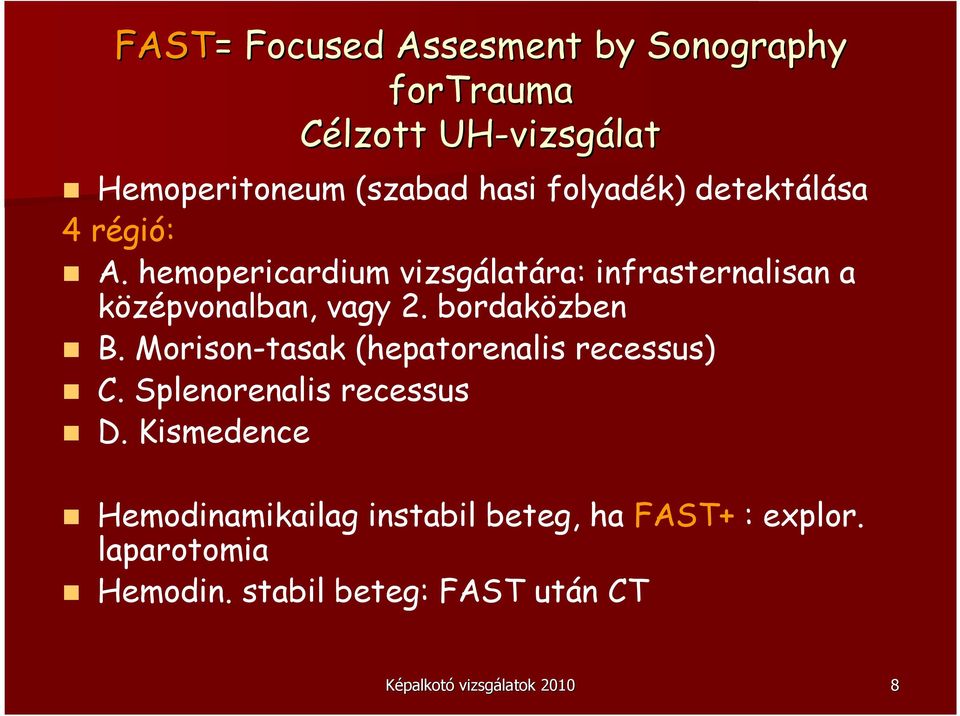 bordaközben B. Morison-tasak (hepatorenalis recessus) C. Splenorenalis recessus D.