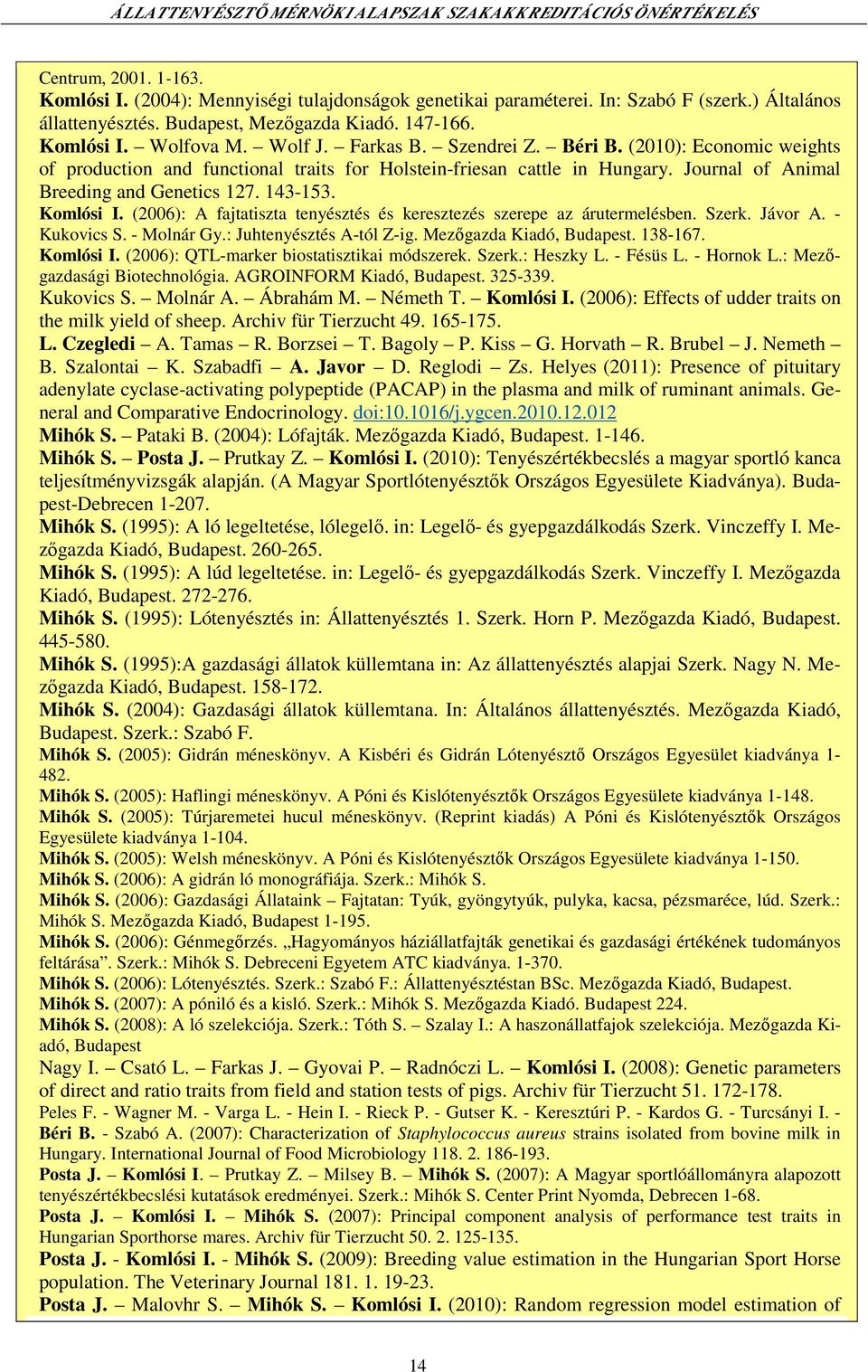 Komlósi I. (2006): A fajtatiszta tenyésztés és keresztezés szerepe az árutermelésben. Szerk. Jávor A. - Kukovics S. - Molnár Gy.: Juhtenyésztés A-tól Z-ig. Mezőgazda Kiadó, Budapest. 138-167.