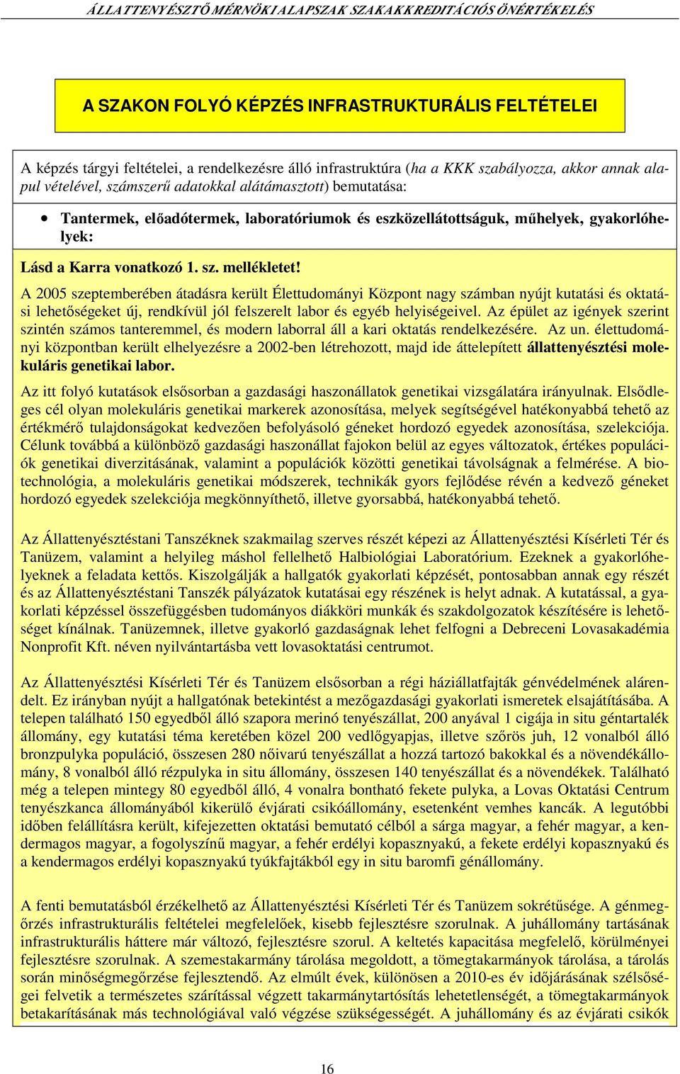 A 2005 szeptemberében átadásra került Élettudományi Központ nagy számban nyújt kutatási és oktatási lehetőségeket új, rendkívül jól felszerelt labor és egyéb helyiségeivel.