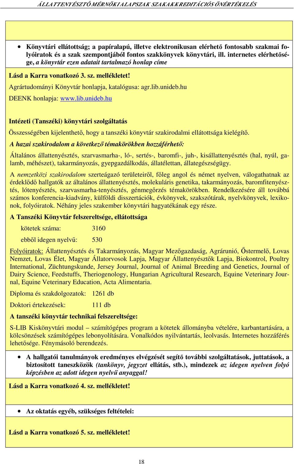 lib.unideb.hu Intézeti (Tanszéki) könyvtári szolgáltatás Összességében kijelenthető, hogy a tanszéki könyvtár szakirodalmi ellátottsága kielégítő.