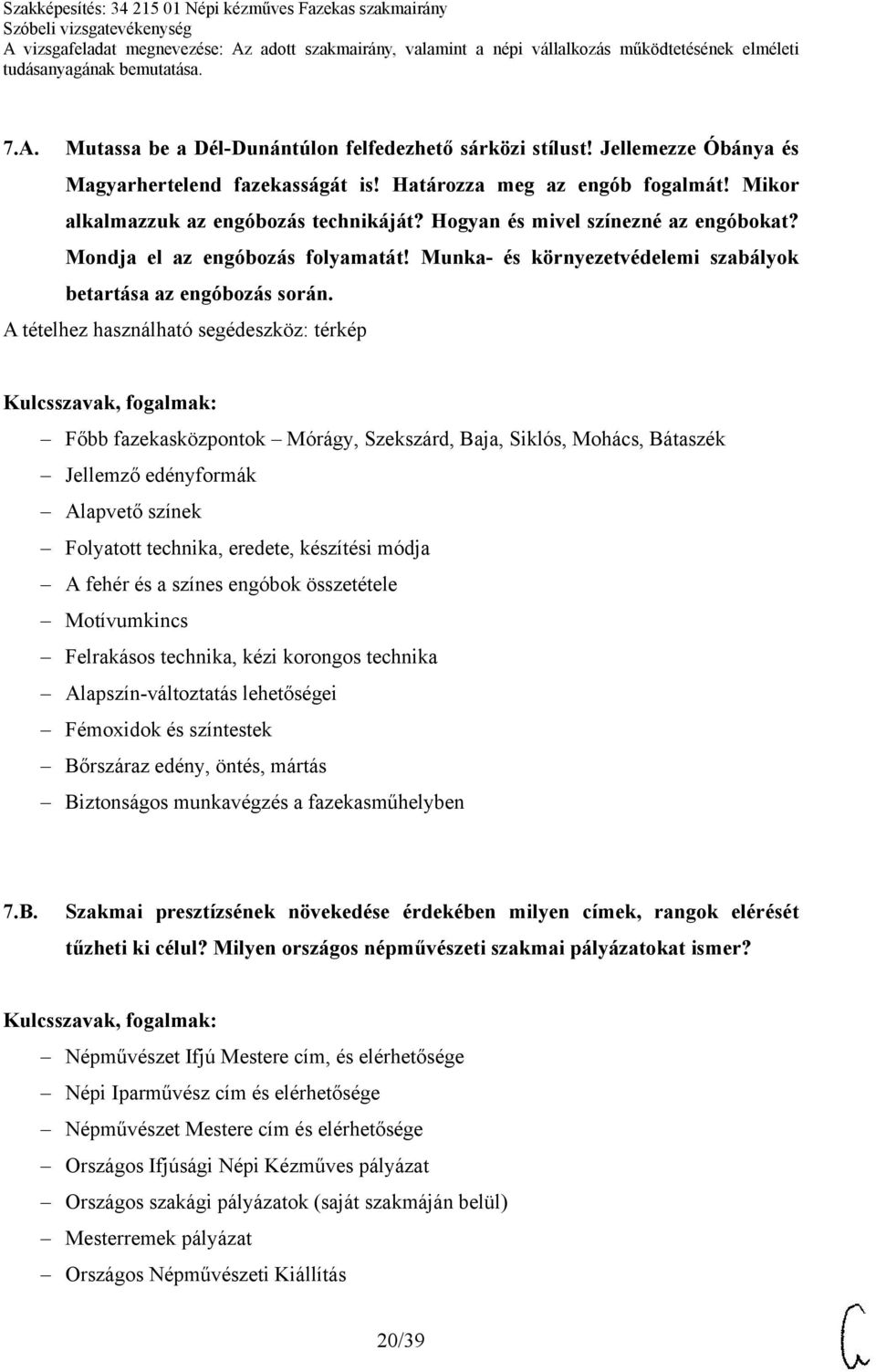 Főbb fazekasközpontok Mórágy, Szekszárd, Baja, Siklós, Mohács, Bátaszék Jellemző edényformák Alapvető színek Folyatott technika, eredete, készítési módja A fehér és a színes engóbok összetétele