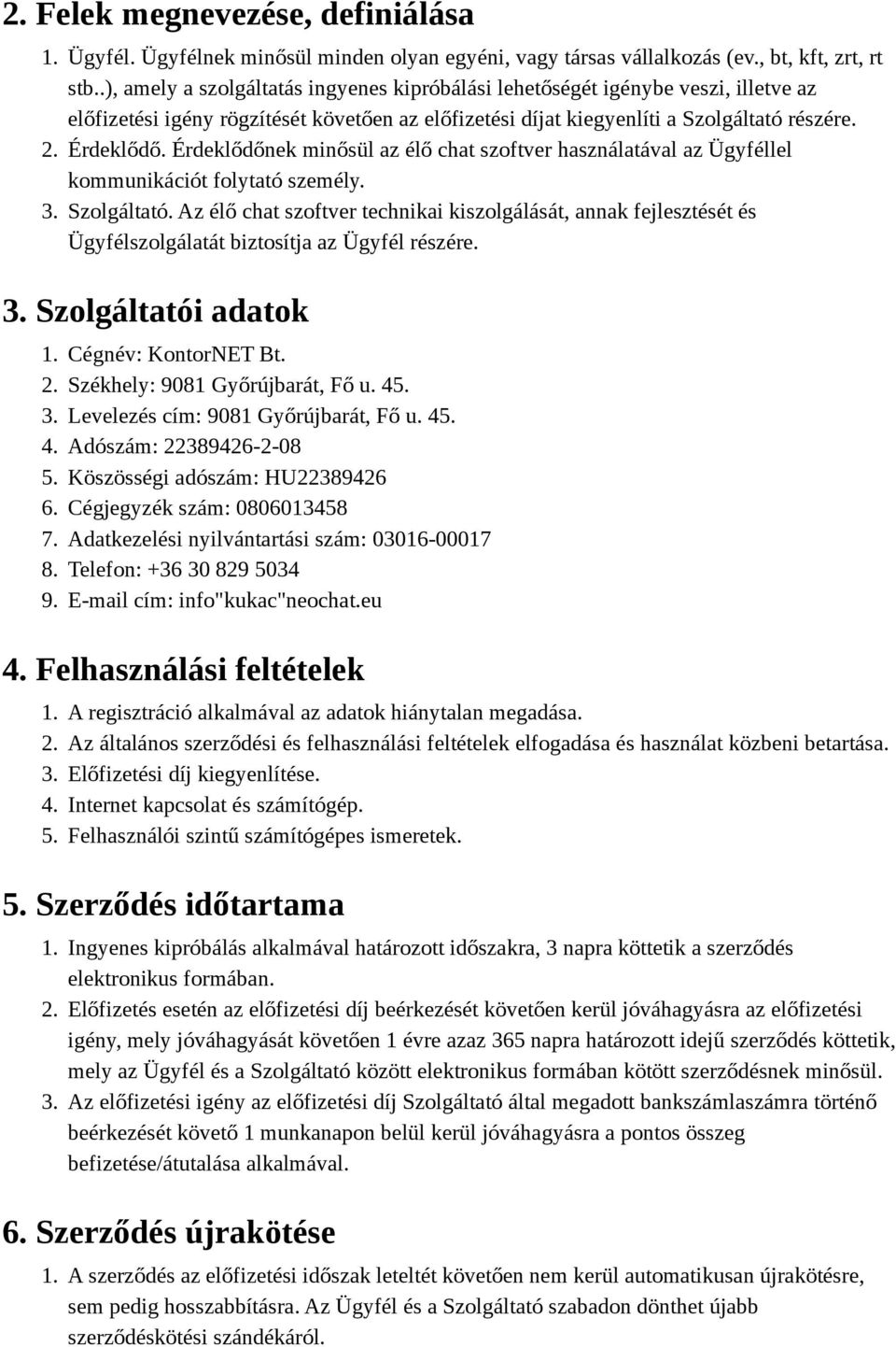Érdeklődőnek minősül az élő chat szoftver használatával az Ügyféllel kommunikációt folytató személy. 3. Szolgáltató.
