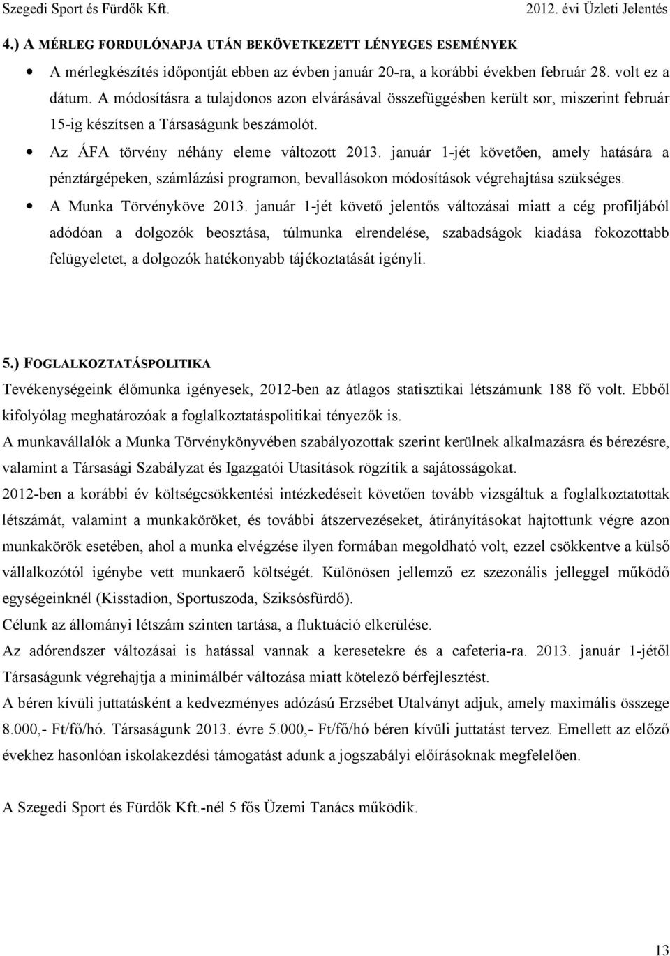 január 1-jét követően, amely hatására a pénztárgépeken, számlázási programon, bevallásokon módosítások végrehajtása szükséges. A Munka Törvényköve 2013.