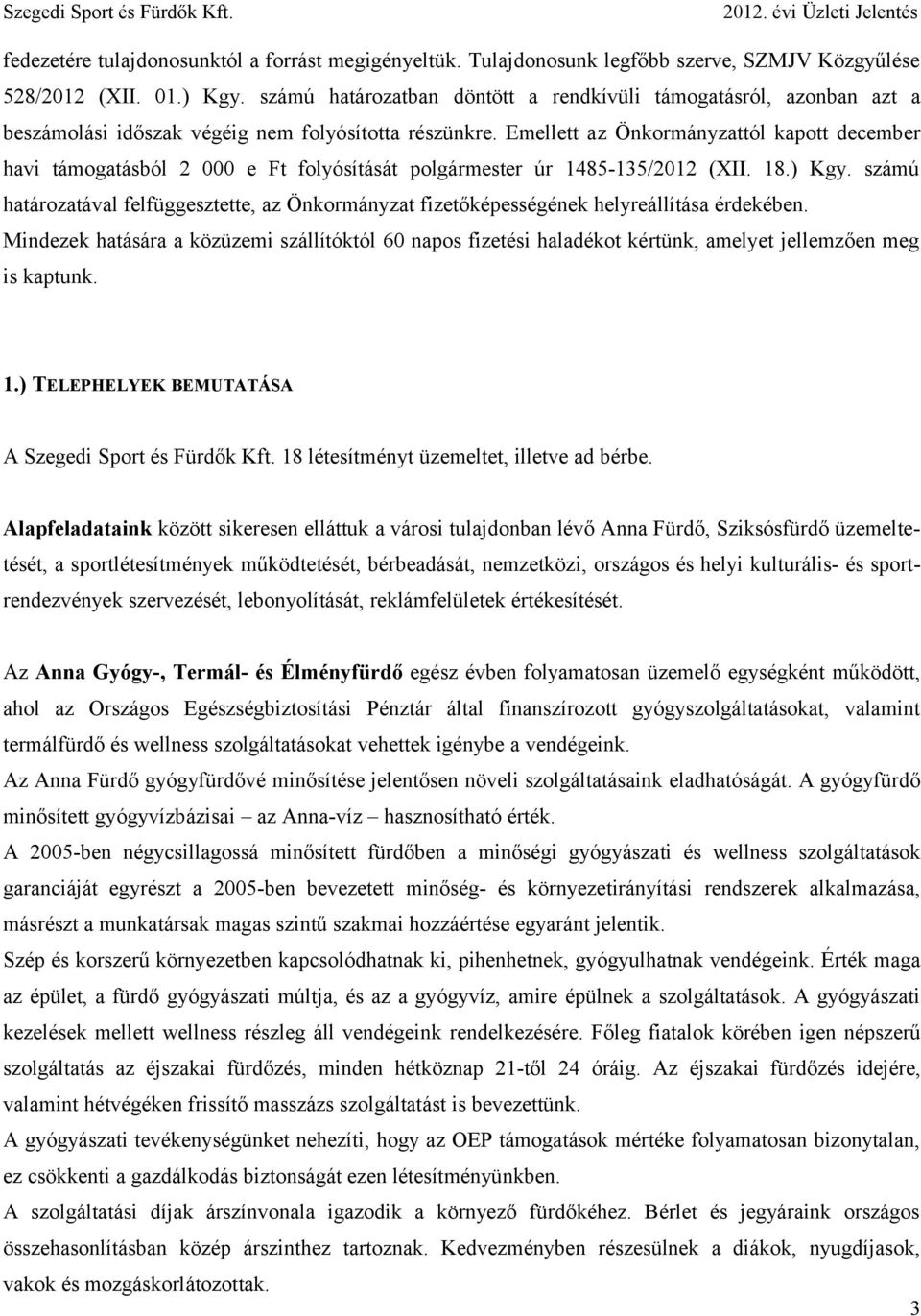 Emellett az Önkormányzattól kapott december havi támogatásból 2 000 e Ft folyósítását polgármester úr 1485-135/2012 (XII. 18.) Kgy.