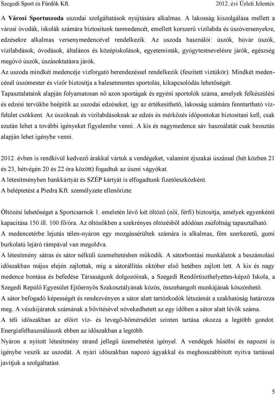 Az uszoda használói: úszók, búvár úszók, vízilabdások, óvodások, általános és középiskolások, egyetemisták, gyógytestnevelésre járók, egészség megóvó úszók, úszásoktatásra járók.