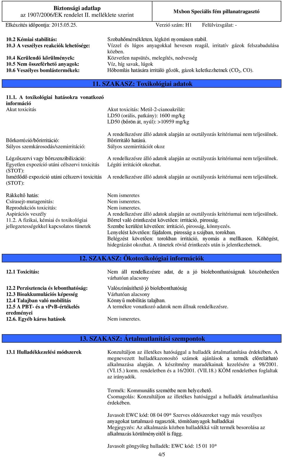.6 Veszélyes bomlástermékek: Hőbomlás hatására irritáló gőzök, gázok keletkezhetnek (CO 2, CO). 11