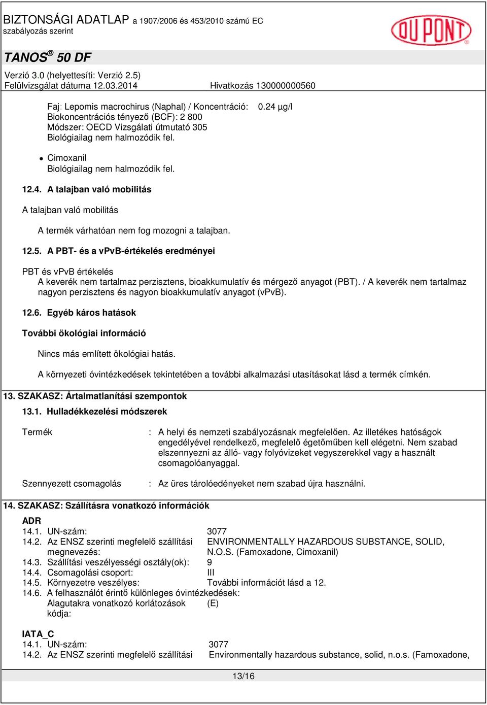 A PBT- és a vpvb-értékelés eredményei PBT és vpvb értékelés A keverék nem tartalmaz perzisztens, bioakkumulatív és mérgezı anyagot (PBT).